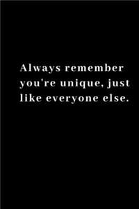 Always remember you're unique, just like everyone else.