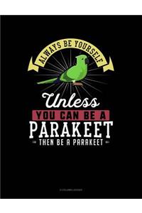 Always Be Yourself Unless You Can Be a Parakeet Then Be a Parakeet