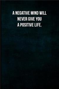 A negative mind will never give you a positive life.