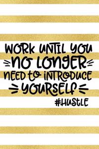 Work Until You No Longer Need to Introduce Yourself