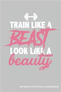 Train Like a Beast Look Like a Beauty Health and Fitness Notebook