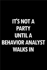 It's Not a Party Until a Behavior Analyst Walks in: Blank Lined Novelty Office Humor Themed Notebook to Write In: With a Versatile Wide Rule Interior