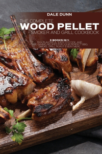 The Complete Wood Pellet Smoker and Grill Cookbook