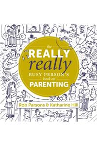 The Really Really Busy Person's Book on Parenting