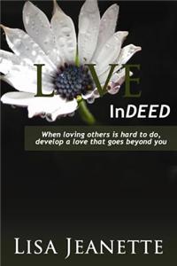 Love Indeed: When Loving Others Is Hard to Do, Develop a Love That Goes Beyond You