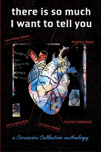 there is so much I want to tell you: a Corazón Collective anthology