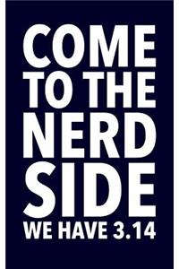 Come Too The Nerd Side We Have 3.14 - Lined Notebook
