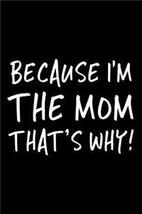 Because I'm The Mom That's Why!