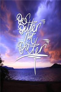 Be Better not Bitter