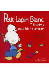 Petit Lapin Blanc - 7 Histoires Pour Bien S'Amuser