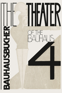 Oskar Schlemmer, László Moholy-Nagy & Farkas Molnár: The Theater of the Bauhaus