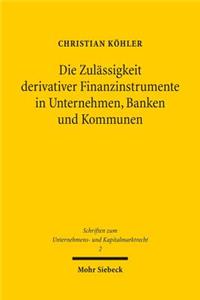 Die Zulassigkeit derivativer Finanzinstrumente in Unternehmen, Banken und Kommunen