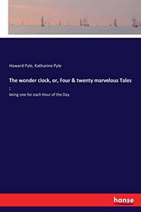 wonder clock, or, Four and twenty marvelous Tales