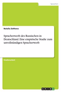 Spracherwerb des Russischen in Deutschland. Eine empirische Studie zum unvollständigen Spracherwerb