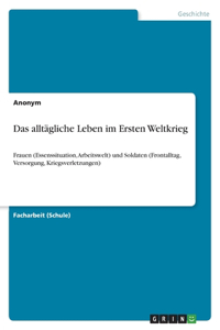 alltägliche Leben im Ersten Weltkrieg