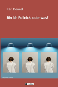 Bin ich Pollnick, oder was?