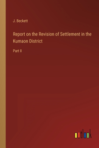 Report on the Revision of Settlement in the Kumaon District