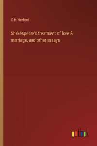 Shakespeare's treatment of love & marriage, and other essays