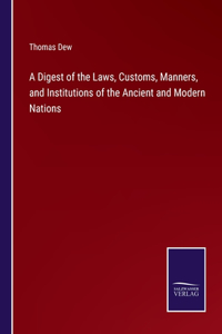 A Digest of the Laws, Customs, Manners, and Institutions of the Ancient and Modern Nations