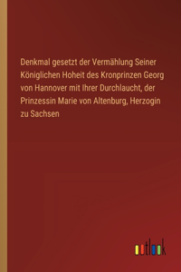 Denkmal gesetzt der Vermählung Seiner Königlichen Hoheit des Kronprinzen Georg von Hannover mit Ihrer Durchlaucht, der Prinzessin Marie von Altenburg, Herzogin zu Sachsen