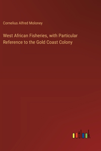 West African Fisheries, with Particular Reference to the Gold Coast Colony