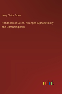 Handbook of Dates. Arranged Alphabetically and Chronologically