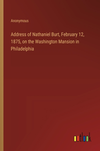 Address of Nathaniel Burt, February 12, 1875, on the Washington Mansion in Philadelphia