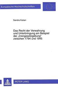Das Recht Der Verwahrung Und Unterbringung Am Beispiel Der «Irrengesetzgebung» Zwischen 1794 Und 1945