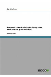 Ramses II - der Große? - Gottkönig oder doch nur ein guter Politiker