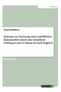Konzept zur Ersetzung einer schriftlichen Klassenarbeit durch eine mündliche Prüfung in einer 8. Klasse im Fach Englisch