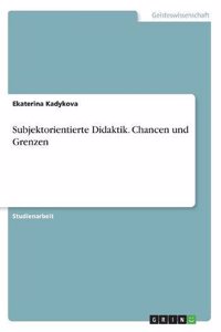 Subjektorientierte Didaktik. Chancen und Grenzen