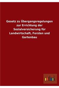 Gesetz zu Übergangsregelungen zur Errichtung der Sozialversicherung für Landwirtschaft, Forsten und Gartenbau
