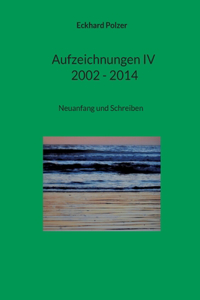 Aufzeichnungen IV; 2002 - 2014