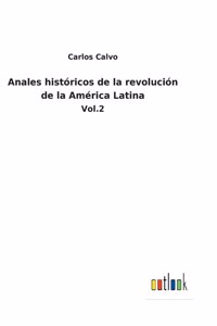 Anales históricos de la revolución de la América Latina