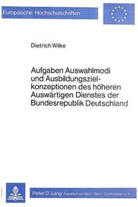 Aufgaben, Auswahlmodi und Ausbildungszielkonzeptionen des hoeheren auswaertigen Dienstes der Bundesrepublik Deutschland