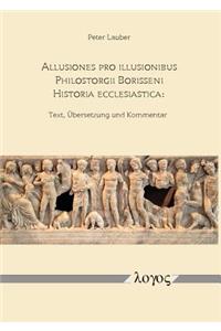 Allusiones Pro Illusionibus: Philostorgii Borisseni Historia Ecclesiastica: Text, Ubersetzung Und Kommentar