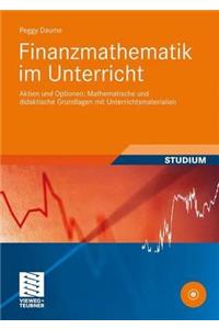 Finanzmathematik Im Unterricht: Aktien Und Optionen: Mathematische Und Didaktische Grundlagen Mit Unterrichtsmaterialien