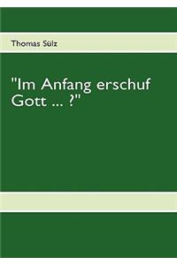 Im Anfang Erschuf Gott ... ?