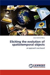 Eliciting the evolution of spatiotemporal objects