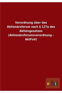 Verordnung Uber Das Aktionarsforum Nach 127a Des Aktiengesetzes (Aktionarsforumsverordnung - Aktfov)
