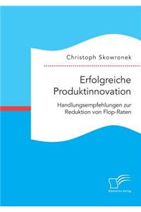 Erfolgreiche Produktinnovation. Handlungsempfehlungen zur Reduktion von Flop-Raten