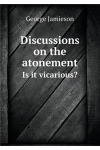 Discussions on the atonement Is it vicarious?