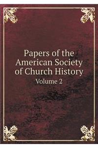 Papers of the American Society of Church History Volume 2