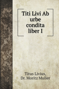 Titi Livi Ab urbe condita liber I