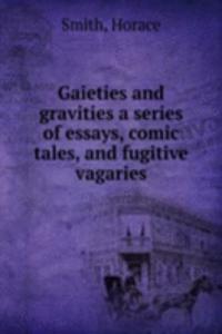 Gaieties and gravities a series of essays, comic tales, and fugitive vagaries