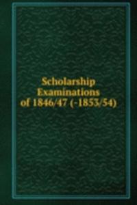 Scholarship Examinations of 1846/47 (-1853/54).