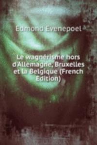 Le wagnerisme hors d'Allemagne, Bruxelles et la Belgique (French Edition)