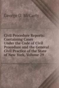 Civil Procedure Reports: Containing Cases Under the Code of Civil Procedure and the General Civil Practice of the State of New York, Volume 29