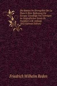 Die Staaten Im Stromgebiet Des La Plata in Ihrer Bedeutung Fur Europa: Grundlage Von Vortragen Im Geografischen Verein Zu Frankfurt A.M. Anfangs 1852 (German Edition)