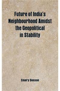 Future of India's Neighbourhood Amidst the Geopolitical in Stability